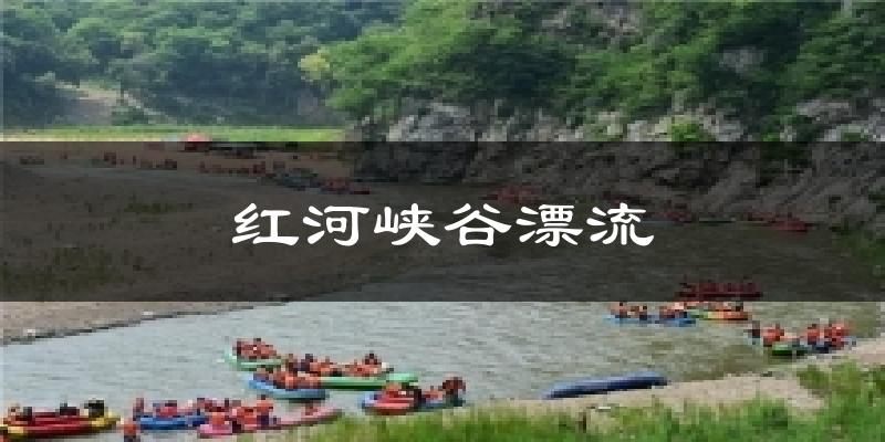 清原红河峡谷漂流天气预报未来一周