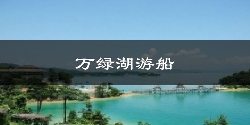 万绿湖游船今日天气